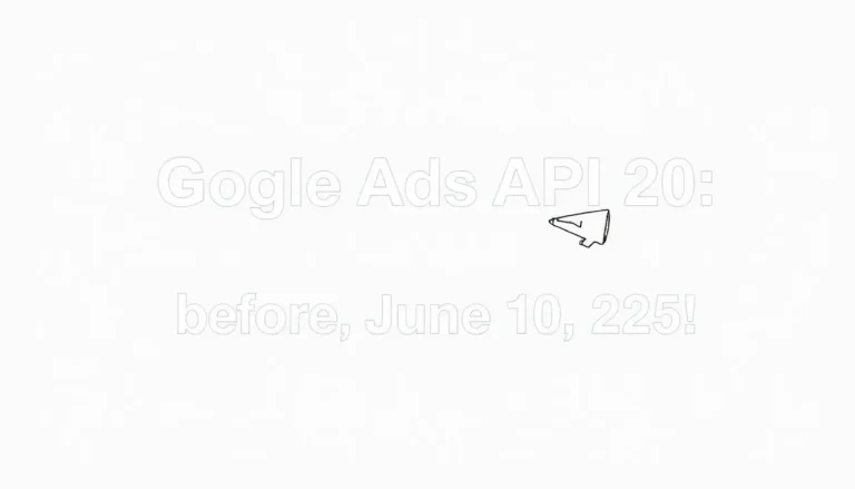 GOOGLE ADS API V20: ¡ACTUALICE ANTES DEL 10 DE JUNIO DE 2026!
